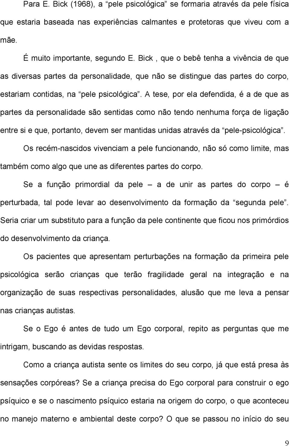 A tese, por ela defendida, é a de que as partes da personalidade são sentidas como não tendo nenhuma força de ligação entre si e que, portanto, devem ser mantidas unidas através da pele-psicológica.