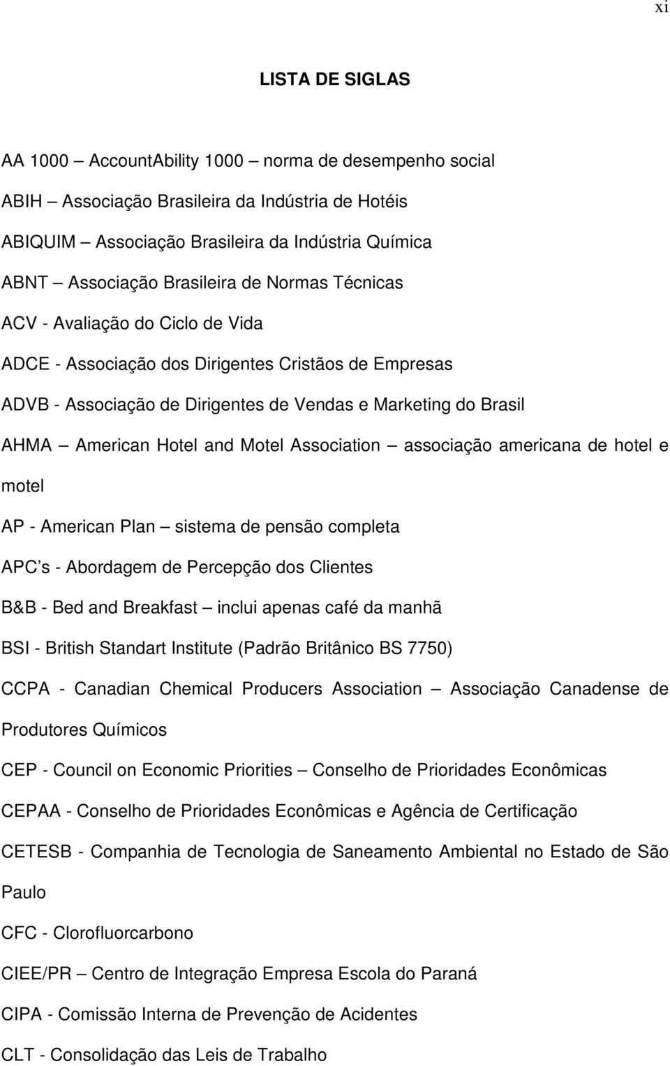 Hotel and Motel Association associação americana de hotel e motel AP - American Plan sistema de pensão completa APC s - Abordagem de Percepção dos Clientes B&B - Bed and Breakfast inclui apenas café