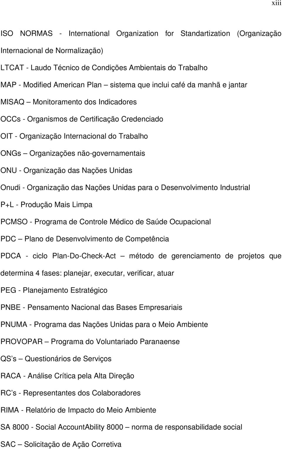 não-governamentais ONU - Organização das Nações Unidas Onudi - Organização das Nações Unidas para o Desenvolvimento Industrial P+L - Produção Mais Limpa PCMSO - Programa de Controle Médico de Saúde