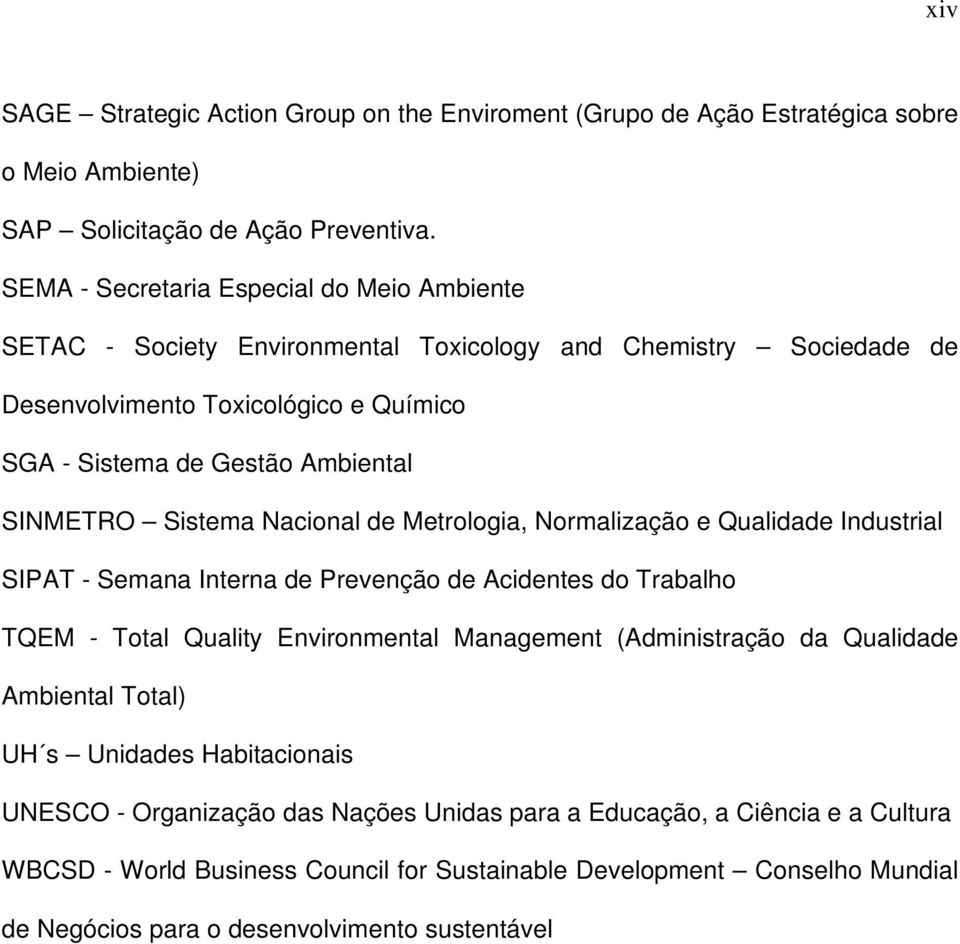 Sistema Nacional de Metrologia, Normalização e Qualidade Industrial SIPAT - Semana Interna de Prevenção de Acidentes do Trabalho TQEM - Total Quality Environmental Management (Administração da