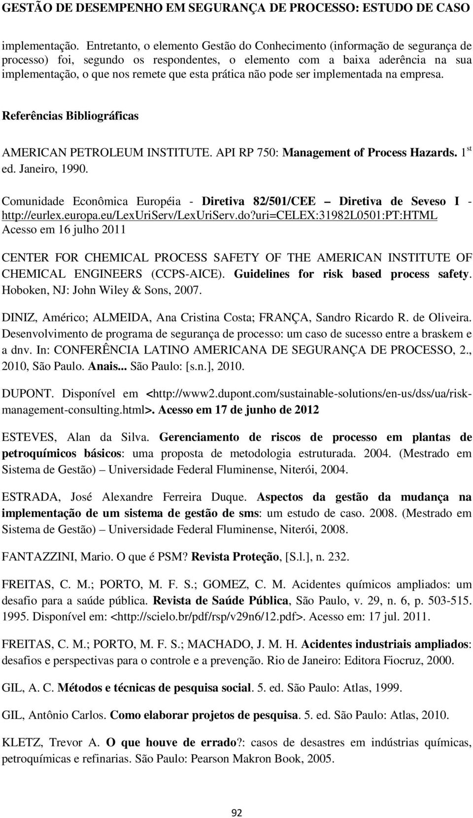 prática não pode ser implementada na empresa. Referências Bibliográficas AMERICAN PETROLEUM INSTITUTE. API RP 750: Management of Process Hazards. 1 st ed. Janeiro, 1990.