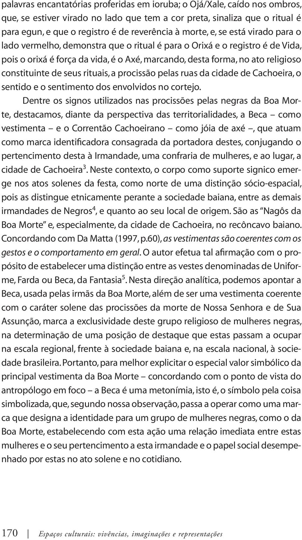 constituinte de seus rituais, a procissão pelas ruas da cidade de Cachoeira, o sentido e o sentimento dos envolvidos no cortejo.