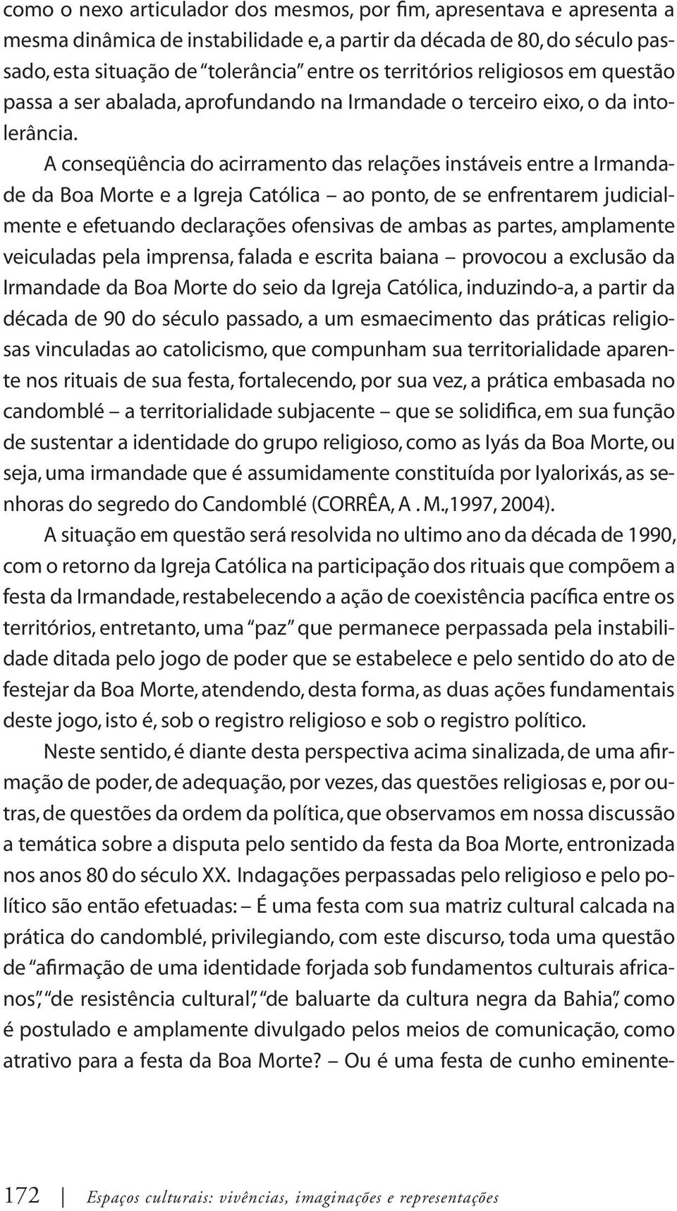 A conseqüência do acirramento das relações instáveis entre a Irmandade da Boa Morte e a Igreja Católica ao ponto, de se enfrentarem judicialmente e efetuando declarações ofensivas de ambas as partes,