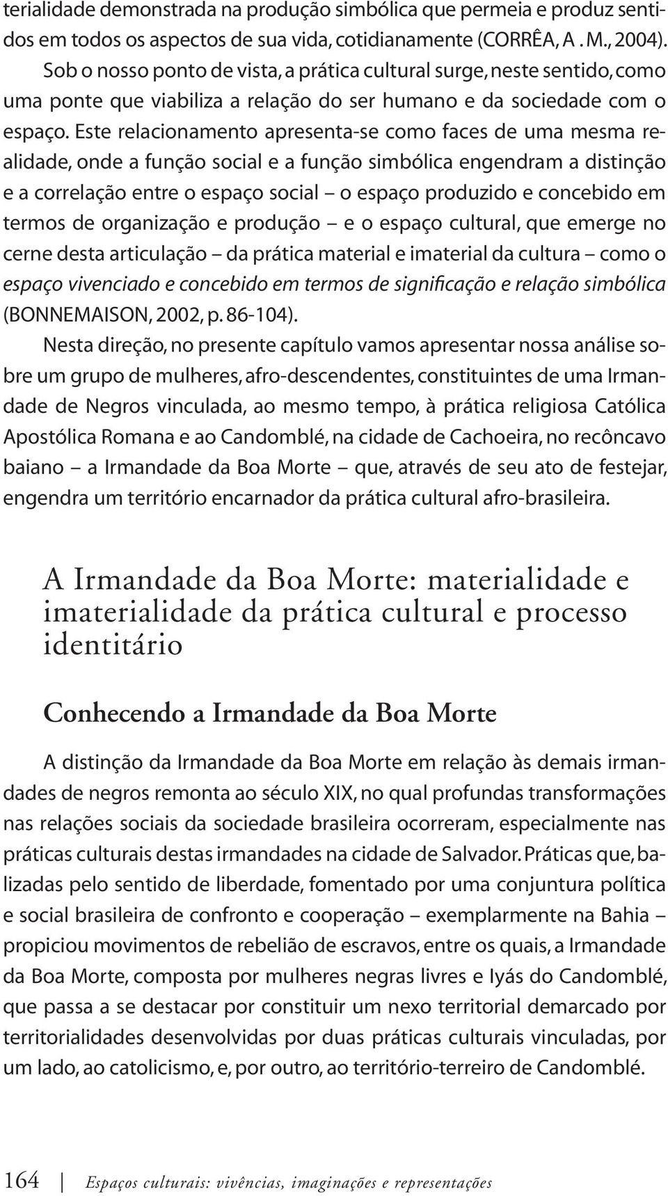 Este relacionamento apresenta-se como faces de uma mesma realidade, onde a função social e a função simbólica engendram a distinção e a correlação entre o espaço social o espaço produzido e concebido