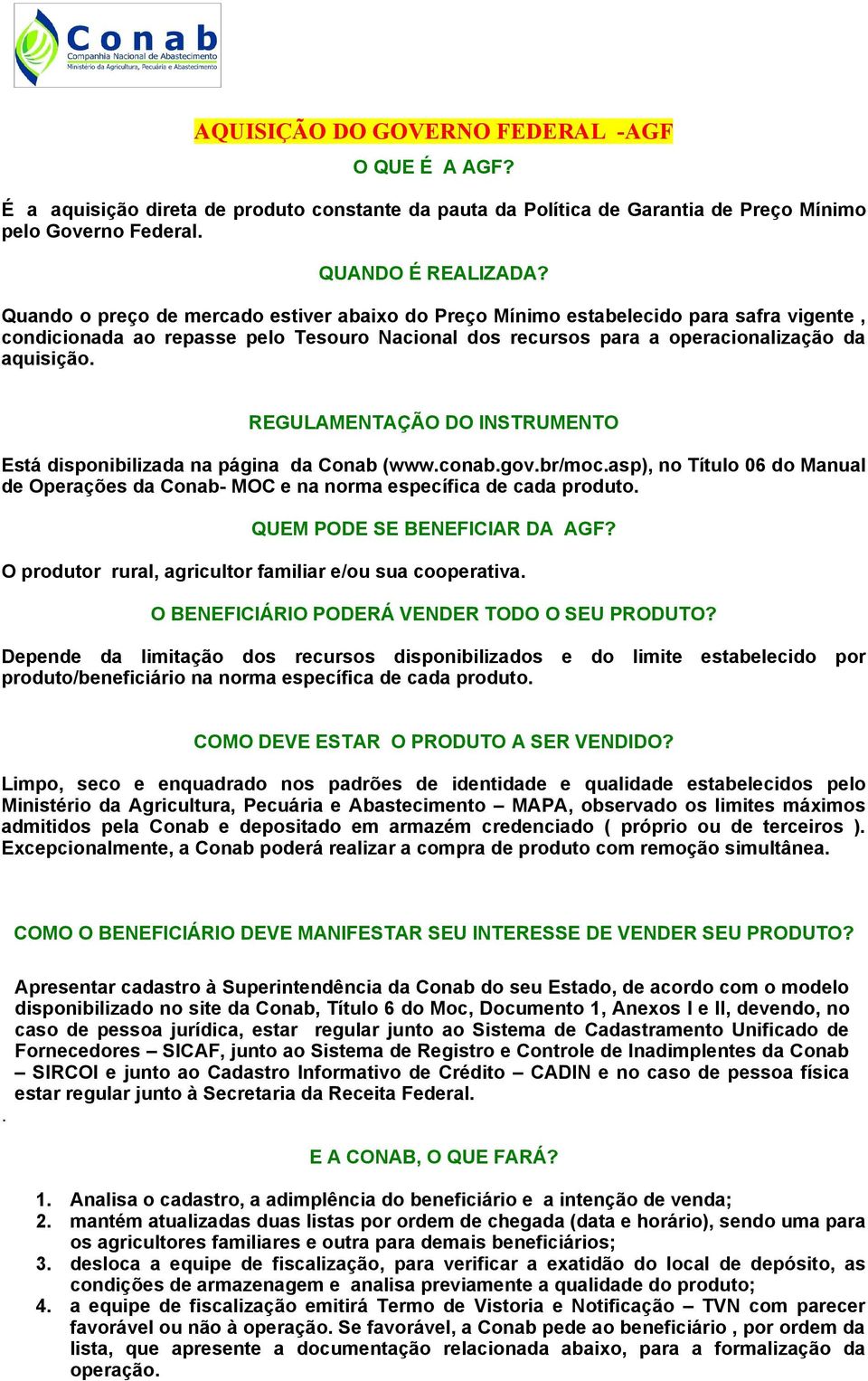 REGULAMENTAÇÃO DO INSTRUMENTO Está disponibilizada na página da Conab (www.conab.gov.br/moc.asp), no Título 06 do Manual de Operações da Conab- MOC e na norma específica de cada produto.