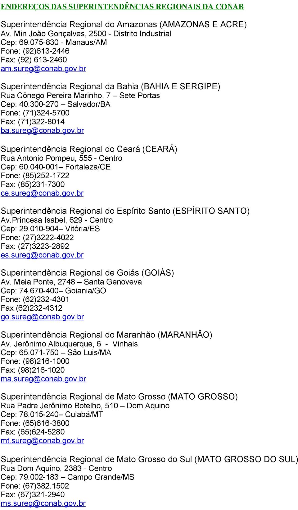 300-270 Salvador/BA Fone: (71)324-5700 Fax: (71)322-8014 ba.sureg@conab.gov.br Superintendência Regional do Ceará (CEARÁ) Rua Antonio Pompeu, 555 - Centro Cep: 60.