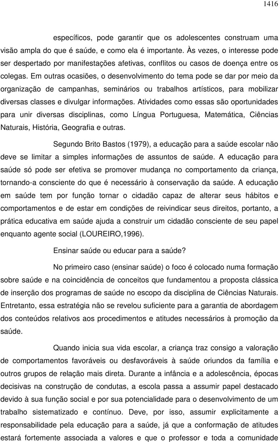 Em outras ocasiões, o desenvolvimento do tema pode se dar por meio da organização de campanhas, seminários ou trabalhos artísticos, para mobilizar diversas classes e divulgar informações.