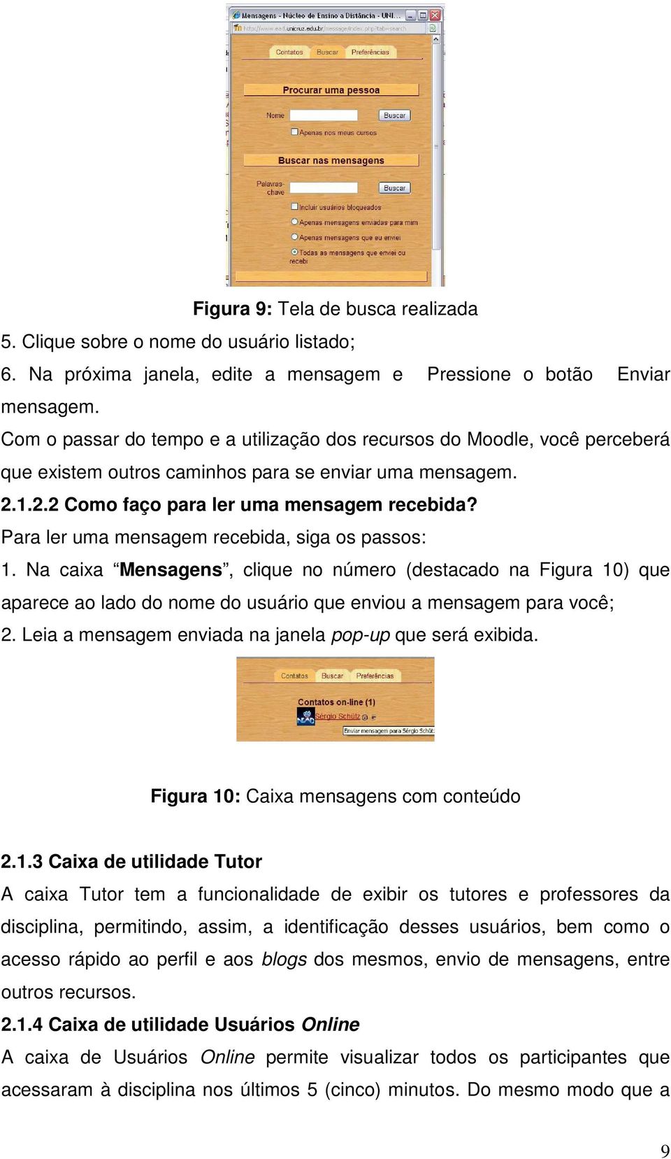 Para ler uma mensagem recebida, siga os passos: 1. Na caixa Mensagens, clique no número (destacado na Figura 10) que aparece ao lado do nome do usuário que enviou a mensagem para você; 2.