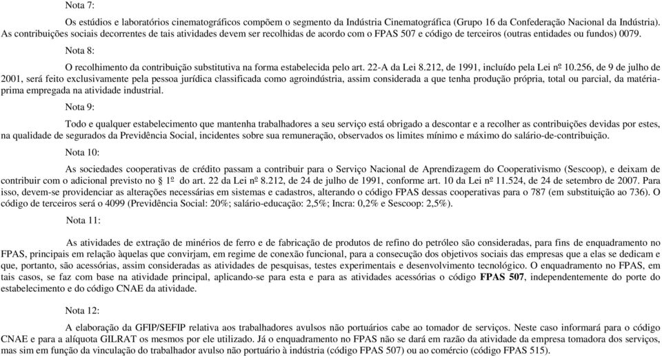 Nota 8: O recolhimento da contribuição substitutiva na forma estabelecida pelo art. 22-A da Lei 8.212, de 1991, incluído pela Lei nº 10.