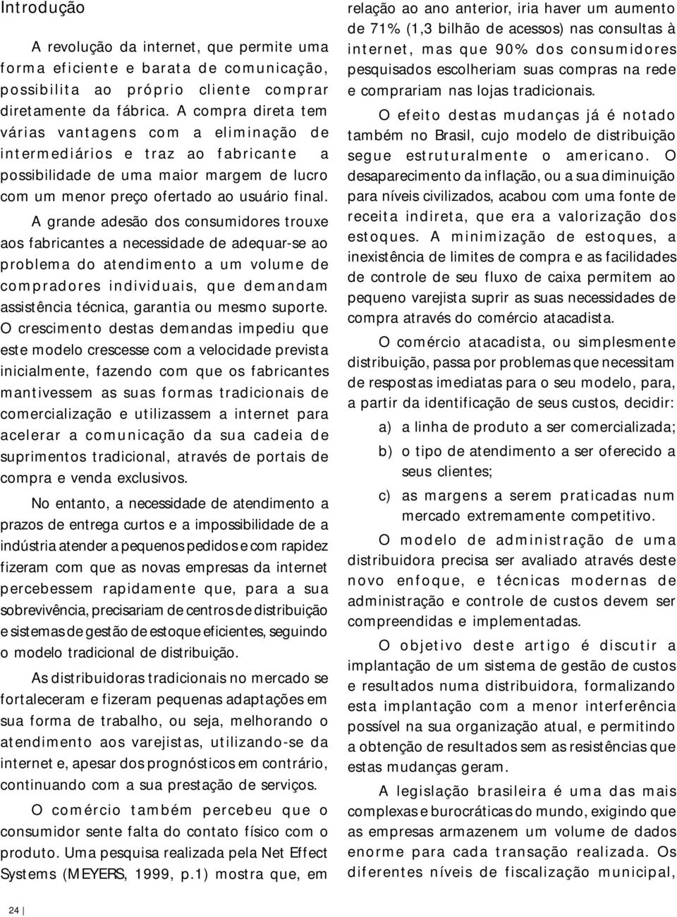 A grande adesão dos consumidores trouxe aos fabricantes a necessidade de adequar-se ao problema do atendimento a um volume de compradores individuais, que demandam assistência técnica, garantia ou