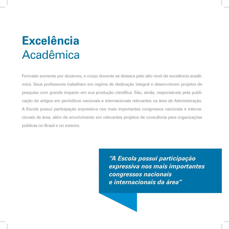 São, ainda, responsáveis pela publicação de artigos em periódicos nacionais e internacionais relevantes na área de Administração.