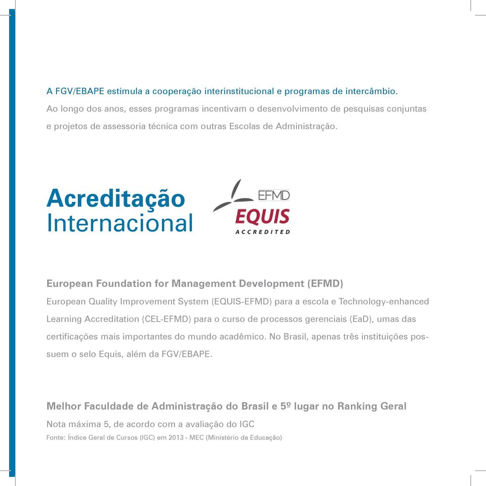 Acreditação Internacional European Foundation for Management Development (EFMD) European Quality Improvement System (EQUIS-EFMD) para a escola e Technology-enhanced Learning Accreditation (CEL-EFMD)