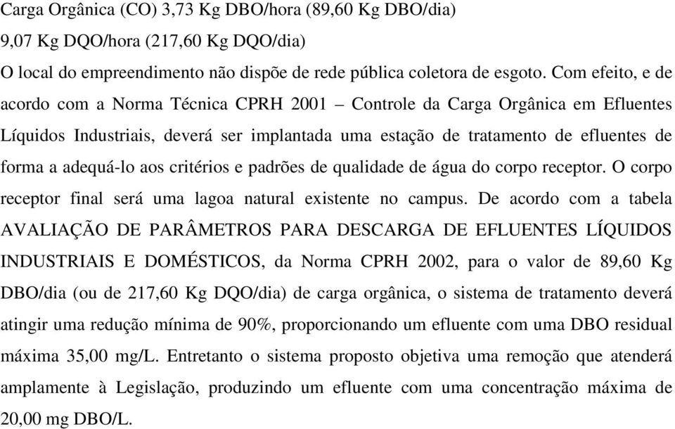 aos critérios e padrões de qualidade de água do corpo receptor. O corpo receptor final será uma lagoa natural existente no campus.