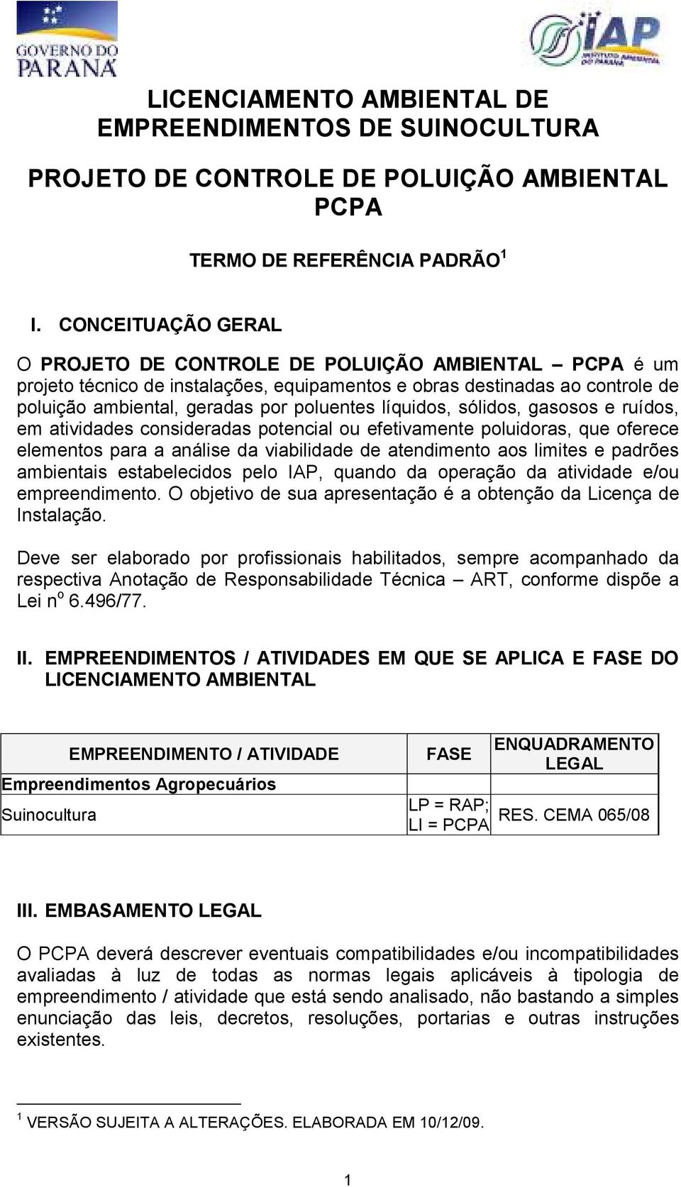 líquidos, sólidos, gasosos e ruídos, em atividades consideradas potencial ou efetivamente poluidoras, que oferece elementos para a análise da viabilidade de atendimento aos limites e padrões