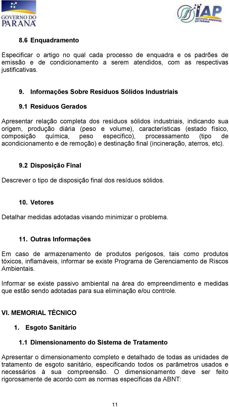 1 Resíduos Gerados Apresentar relação completa dos resíduos sólidos industriais, indicando sua origem, produção diária (peso e volume), características (estado físico, composição química, peso