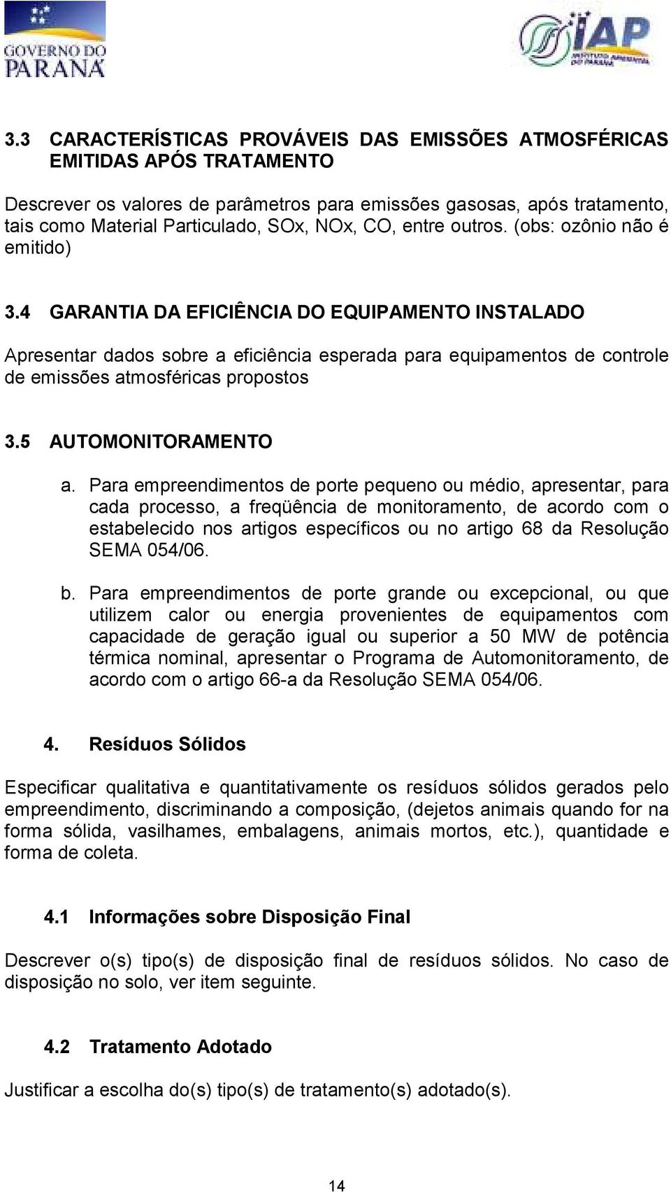 4 GARANTIA DA EFICIÊNCIA DO EQUIPAMENTO INSTALADO Apresentar dados sobre a eficiência esperada para equipamentos de controle de emissões atmosféricas propostos 3.5 AUTOMONITORAMENTO a.