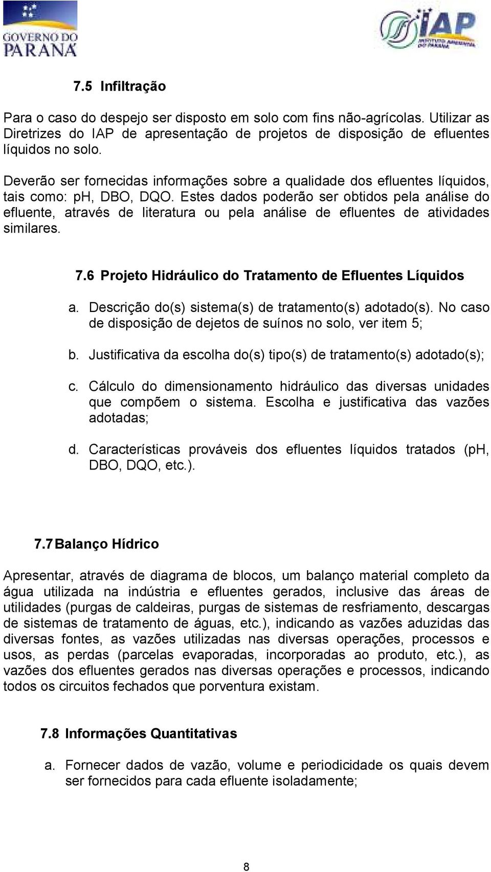 Estes dados poderão ser obtidos pela análise do efluente, através de literatura ou pela análise de efluentes de atividades similares. 7.6 Projeto Hidráulico do Tratamento de Efluentes Líquidos a.