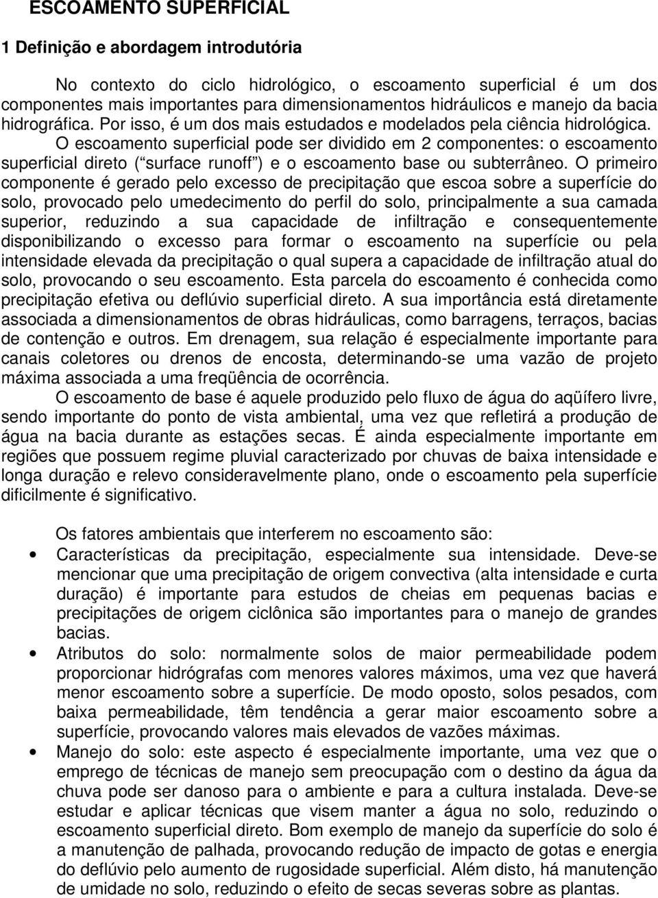 O escoamento superficial pode ser dividido em componentes: o escoamento superficial direto ( surface runoff ) e o escoamento base ou subterrâneo.