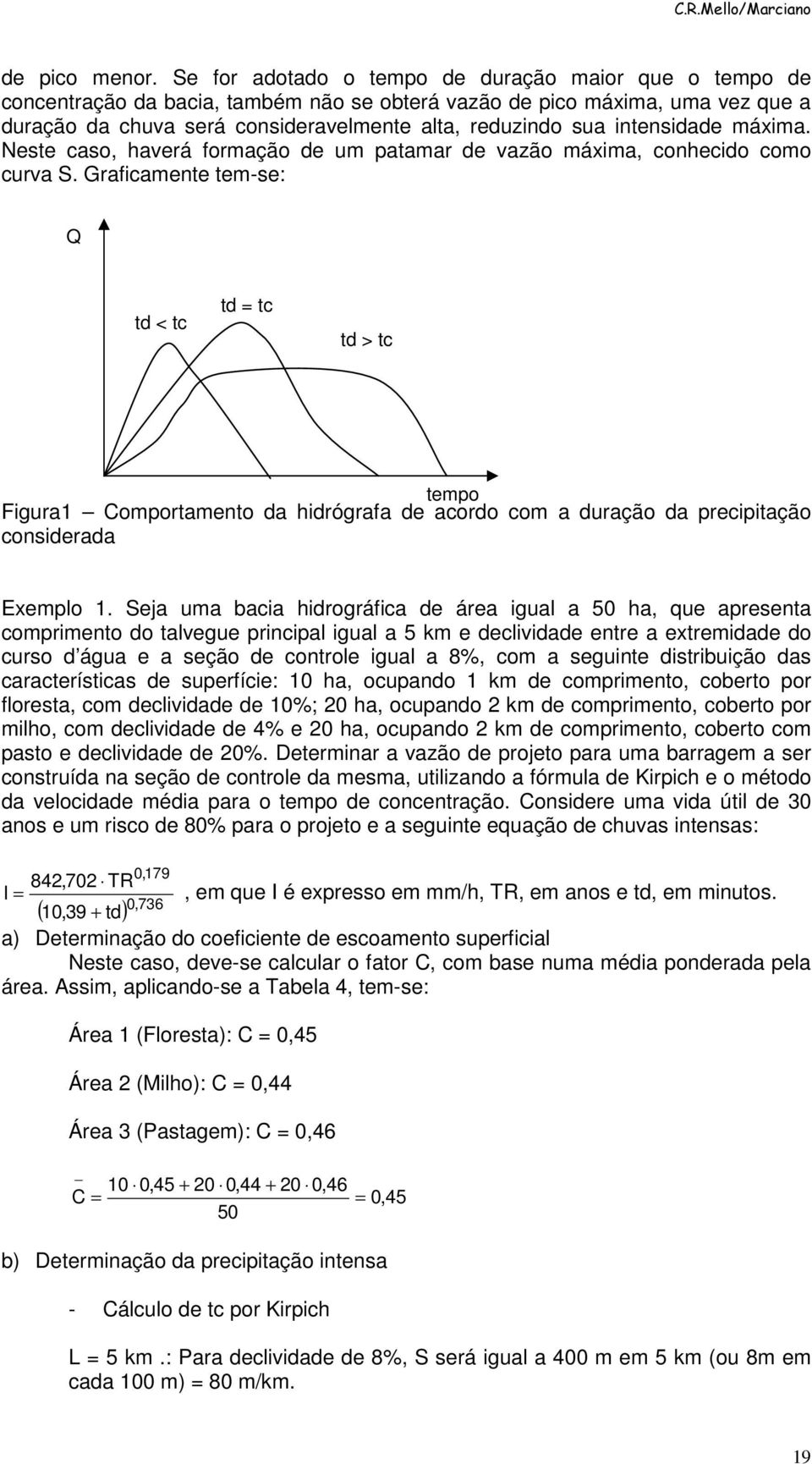 intensidade máxima. Neste caso, haverá formação de um patamar de vazão máxima, conhecido como curva S.