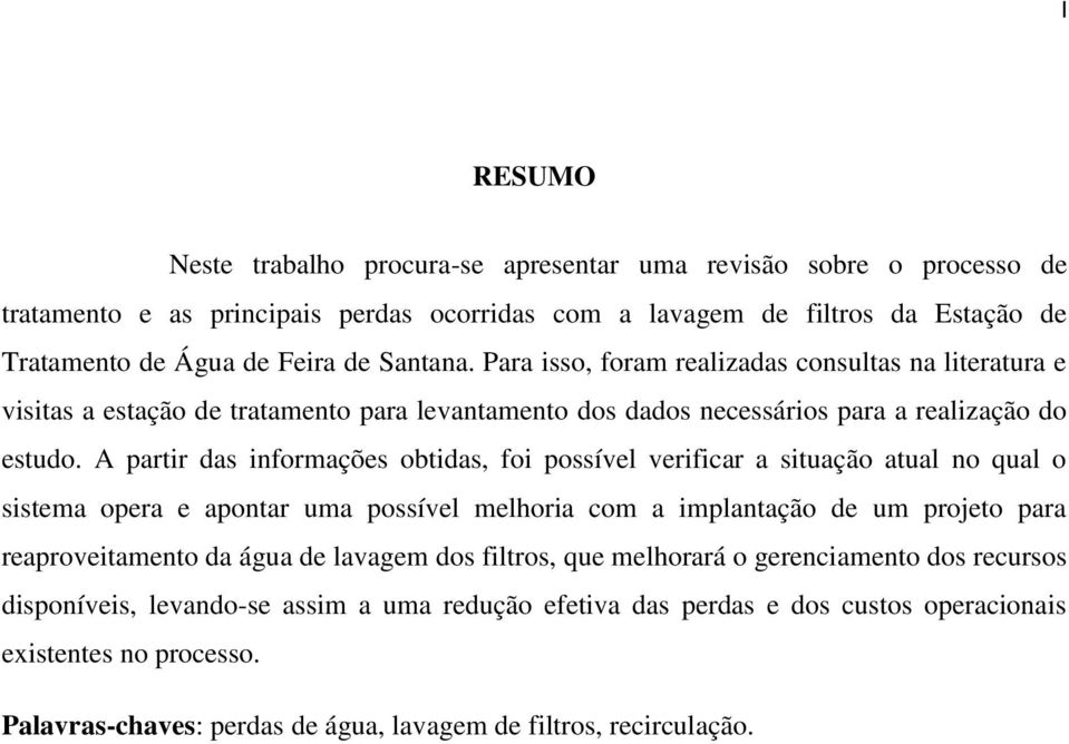 A partir das informações obtidas, foi possível verificar a situação atual no qual o sistema opera e apontar uma possível melhoria com a implantação de um projeto para reaproveitamento da água de