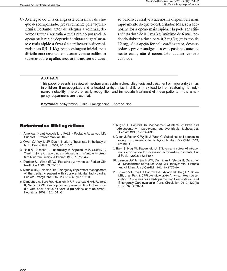 A opção mais rápida depende da situação: geralmente o mais rápido a fazer é a cardioversão sincronizada com 0,5-1 J/kg como voltagem inicial, pois dificilmente teremos um acesso venoso calibroso