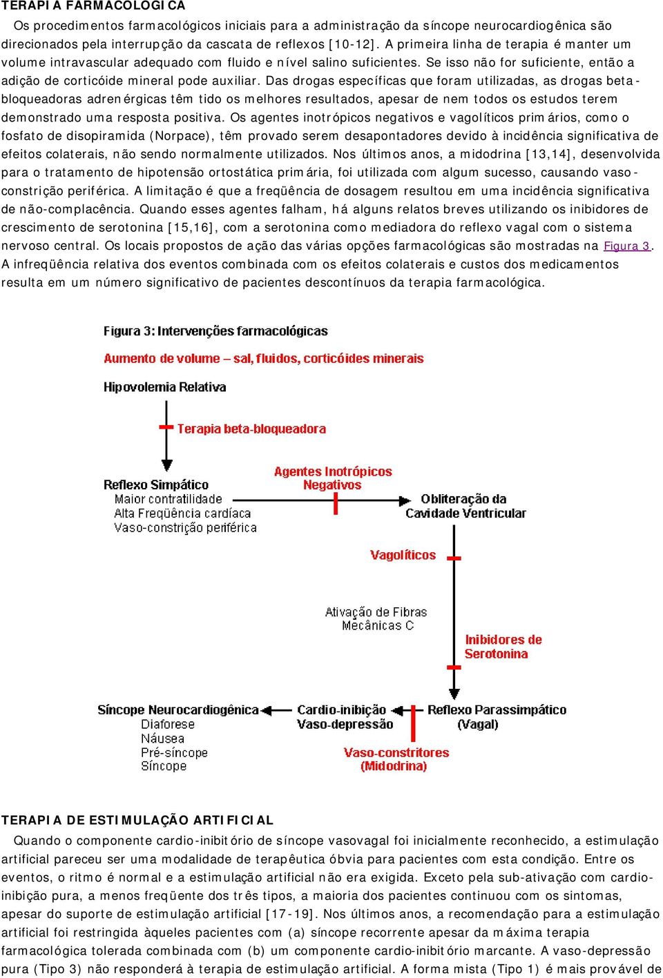 Das drogas específicas que foram utilizadas, as drogas betabloqueadoras adrenérgicas têm tido os melhores resultados, apesar de nem todos os estudos terem demonstrado uma resposta positiva.