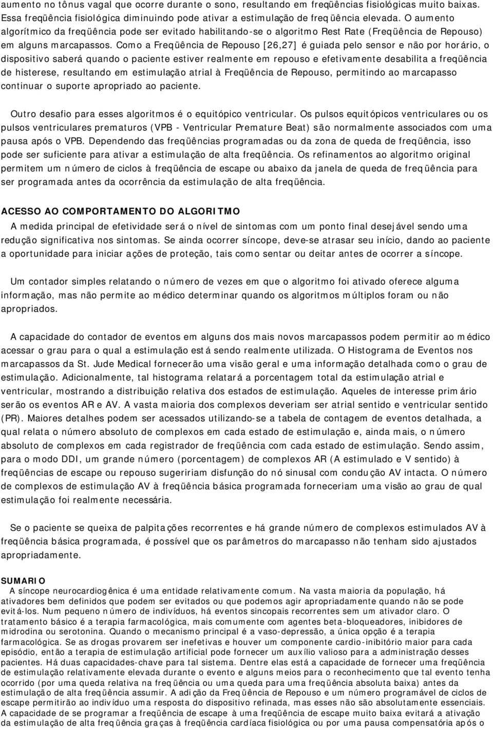 Como a Freqüência de Repouso [26,27] é guiada pelo sensor e não por horário, o dispositivo saberá quando o paciente estiver realmente em repouso e efetivamente desabilita a freqüência de histerese,