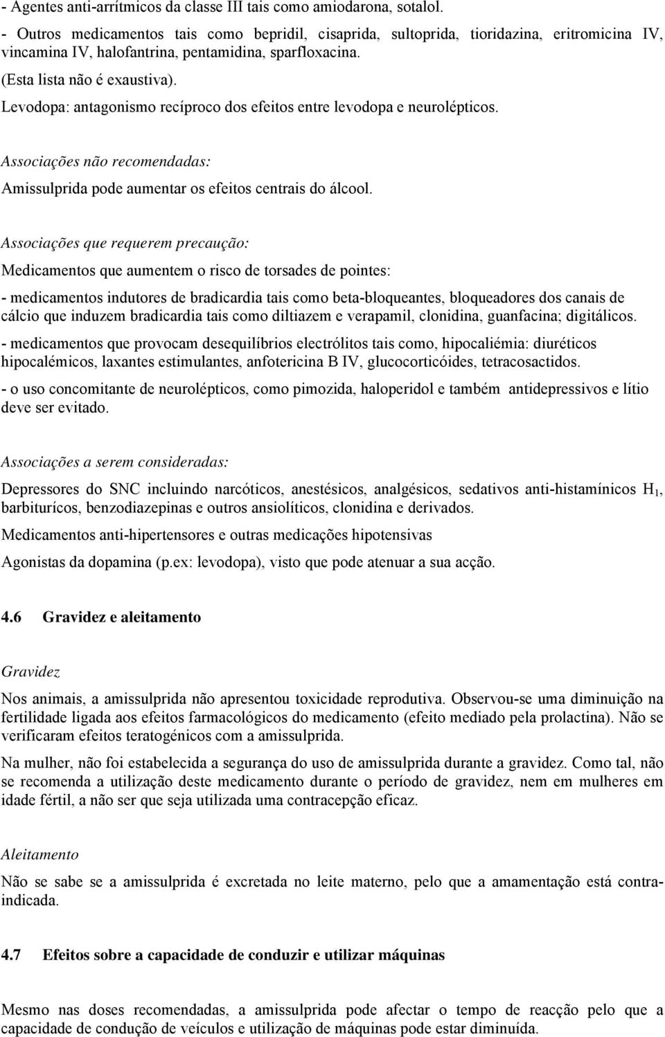 Levodopa: antagonismo recíproco dos efeitos entre levodopa e neurolépticos. Associações não recomendadas: Amissulprida pode aumentar os efeitos centrais do álcool.