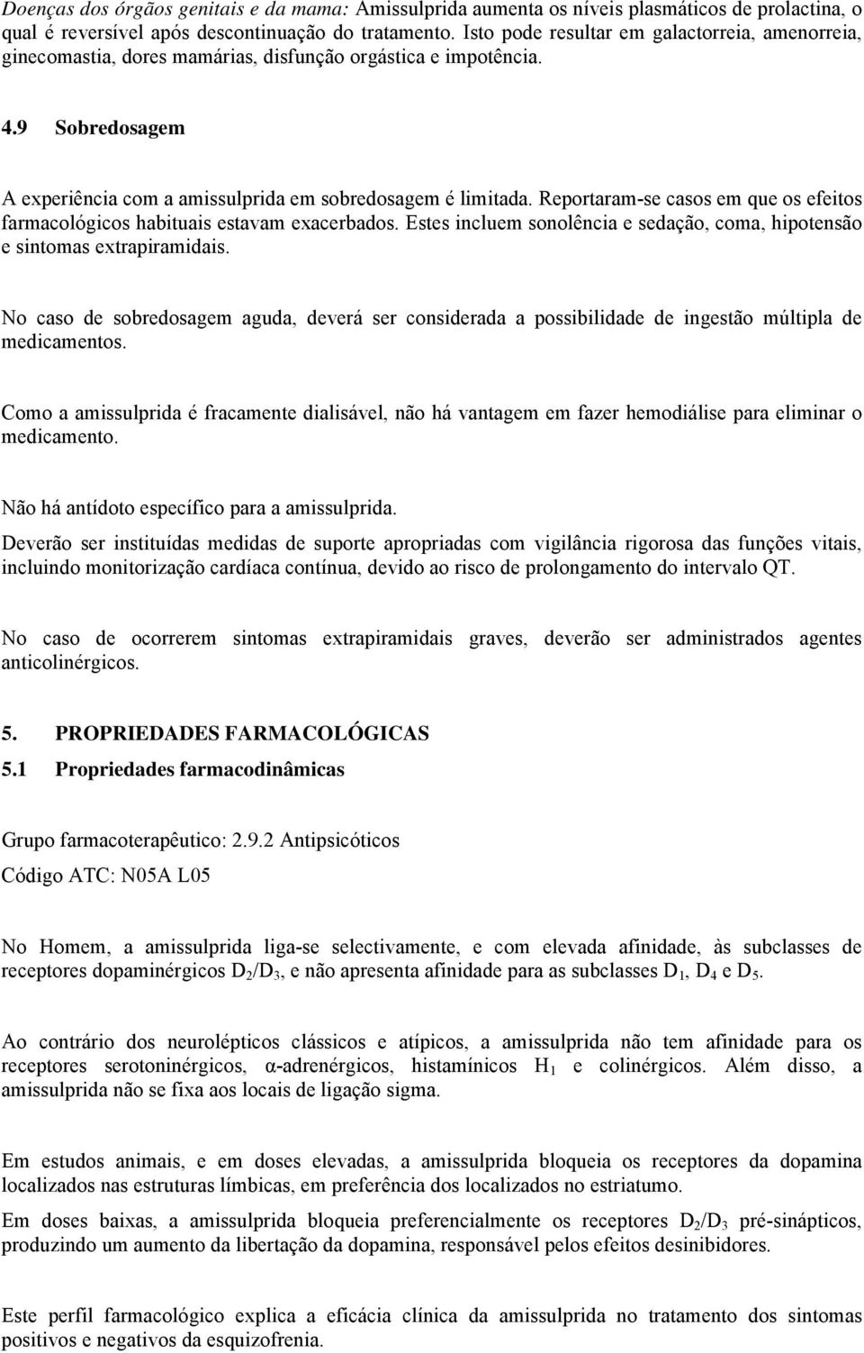 Reportaram-se casos em que os efeitos farmacológicos habituais estavam exacerbados. Estes incluem sonolência e sedação, coma, hipotensão e sintomas extrapiramidais.