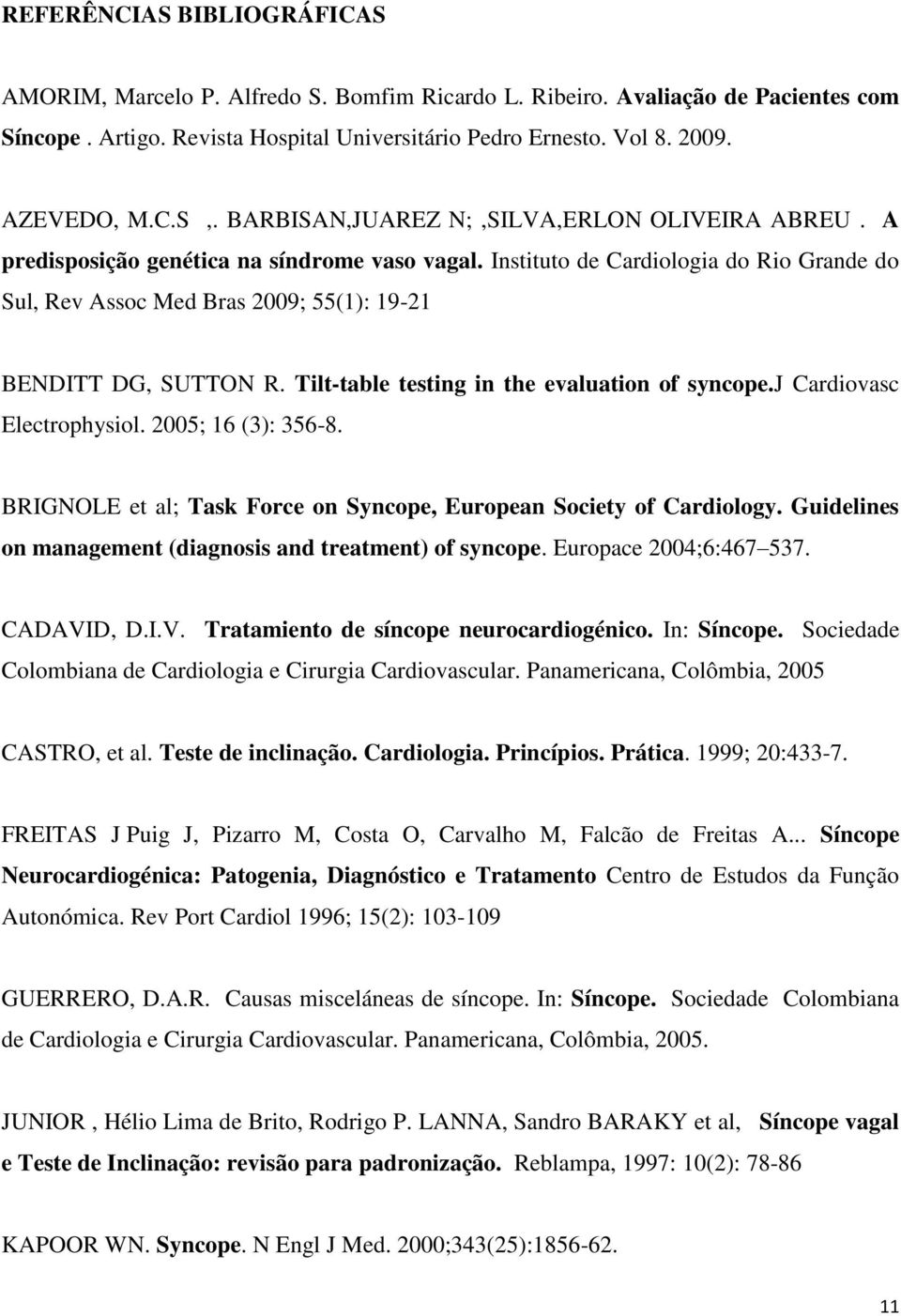 Instituto de Cardiologia do Rio Grande do Sul, Rev Assoc Med Bras 2009; 55(1): 19-21 BENDITT DG, SUTTON R. Tilt-table testing in the evaluation of syncope.j Cardiovasc Electrophysiol.