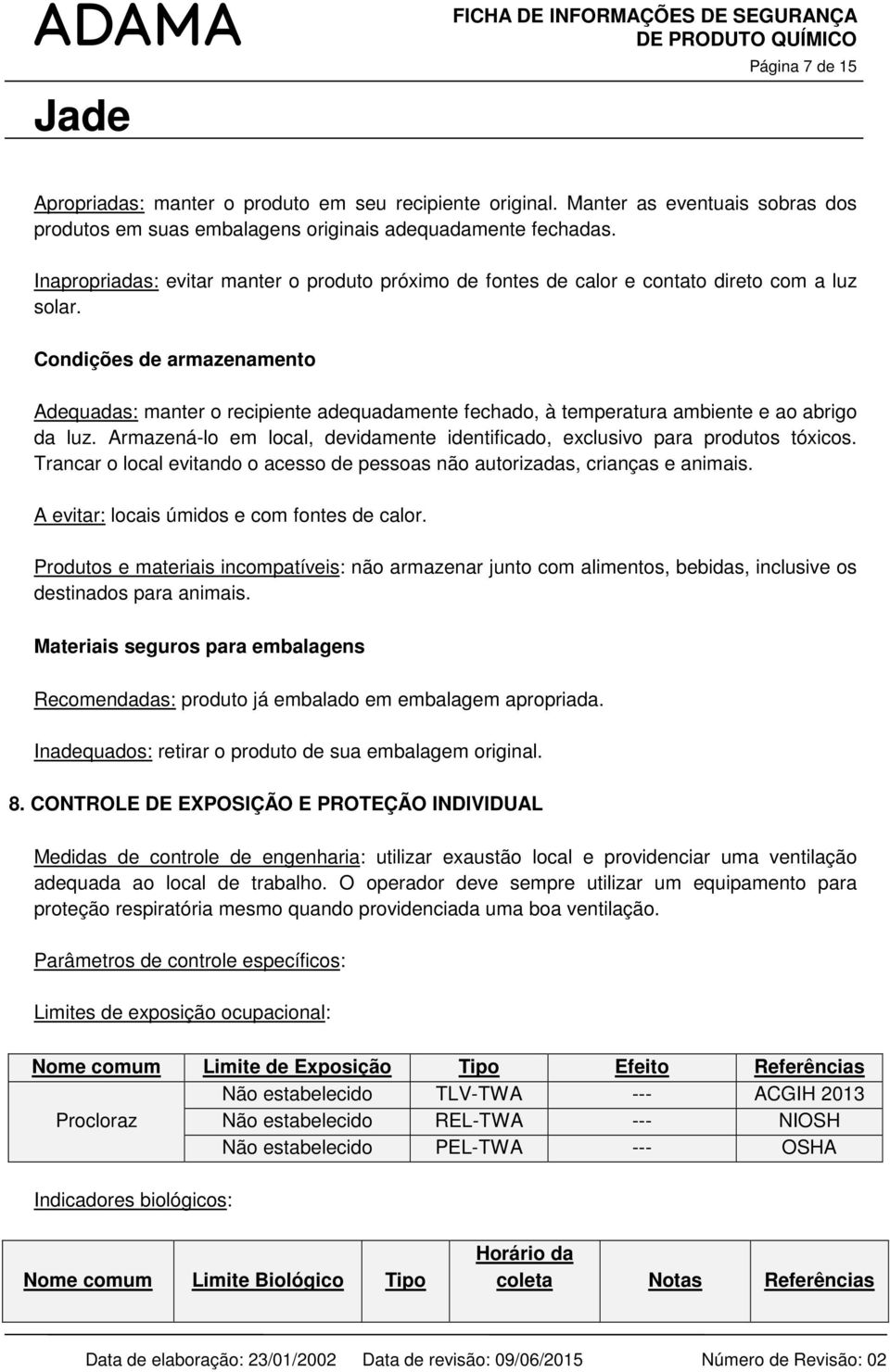 Condições de armazenamento Adequadas: manter o recipiente adequadamente fechado, à temperatura ambiente e ao abrigo da luz.