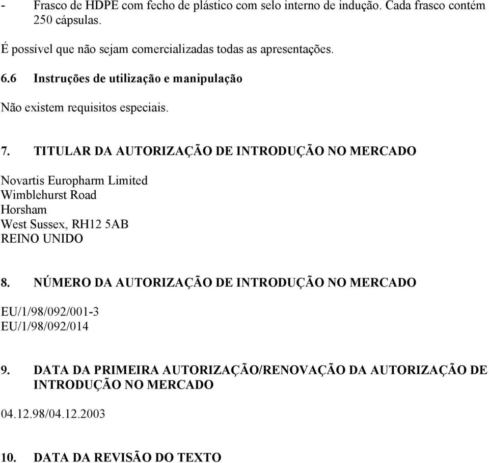 TITULAR DA AUTORIZAÇÃO DE INTRODUÇÃO NO MERCADO Novartis Europharm Limited Wimblehurst Road Horsham West Sussex, RH12 5AB REINO UNIDO 8.