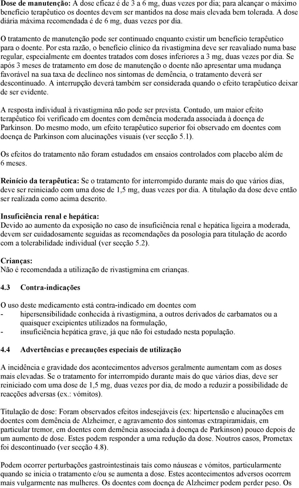 Por esta razão, o benefício clínico da rivastigmina deve ser reavaliado numa base regular, especialmente em doentes tratados com doses inferiores a 3 mg, duas vezes por dia.