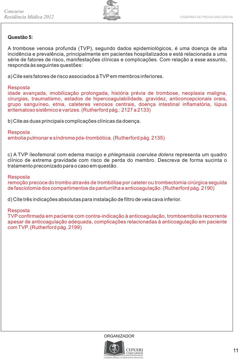 idade avançada, imobilização prolongada, história prévia de trombose, neoplasia maligna, cirurgias, traumatismo, estados de hipercoagulabilidade, gravidez, anticoncepcionais orais, grupo sanguíneo,