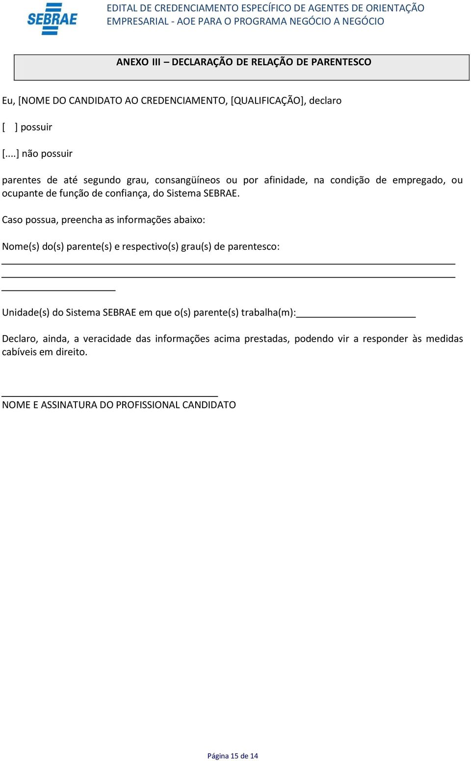 Caso possua, preencha as informações abaixo: Nome(s) do(s) parente(s) e respectivo(s) grau(s) de parentesco: Unidade(s) do Sistema SEBRAE em que o(s)