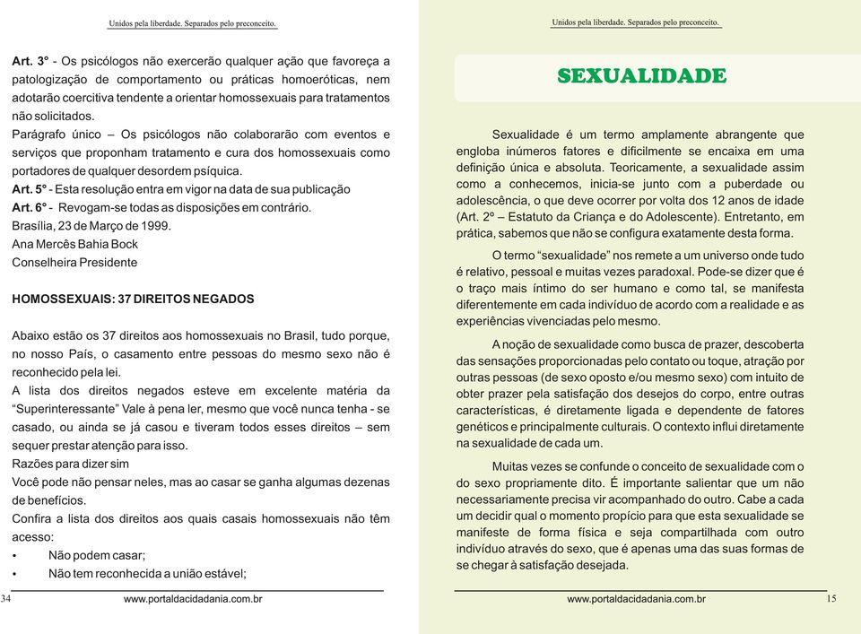 5 - Esta resolução entra em vigor na data de sua publicação Art. 6 - Revogam-se todas as disposições em contrário. Brasília, 23 de Março de 1999.