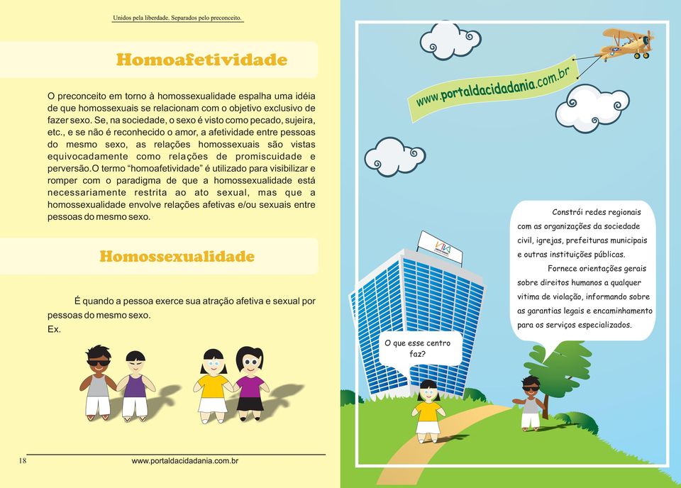 , e se não é reconhecido o amor, a afetividade entre pessoas do mesmo sexo, as relações homossexuais são vistas equivocadamente como relações de promiscuidade e perversão.