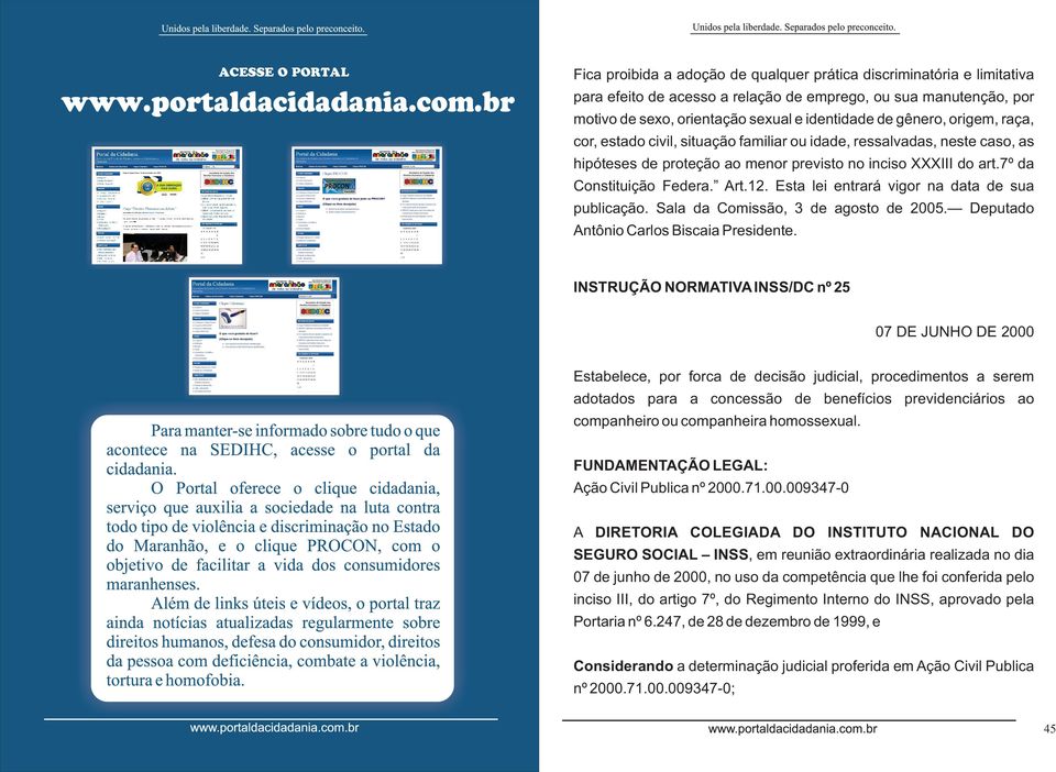 origem, raça, cor, estado civil, situação familiar ou idade, ressalvadas, neste caso, as hipóteses de proteção ao menor previsto no inciso XXXIII do art.7º da Constituição Federa. Art.12.