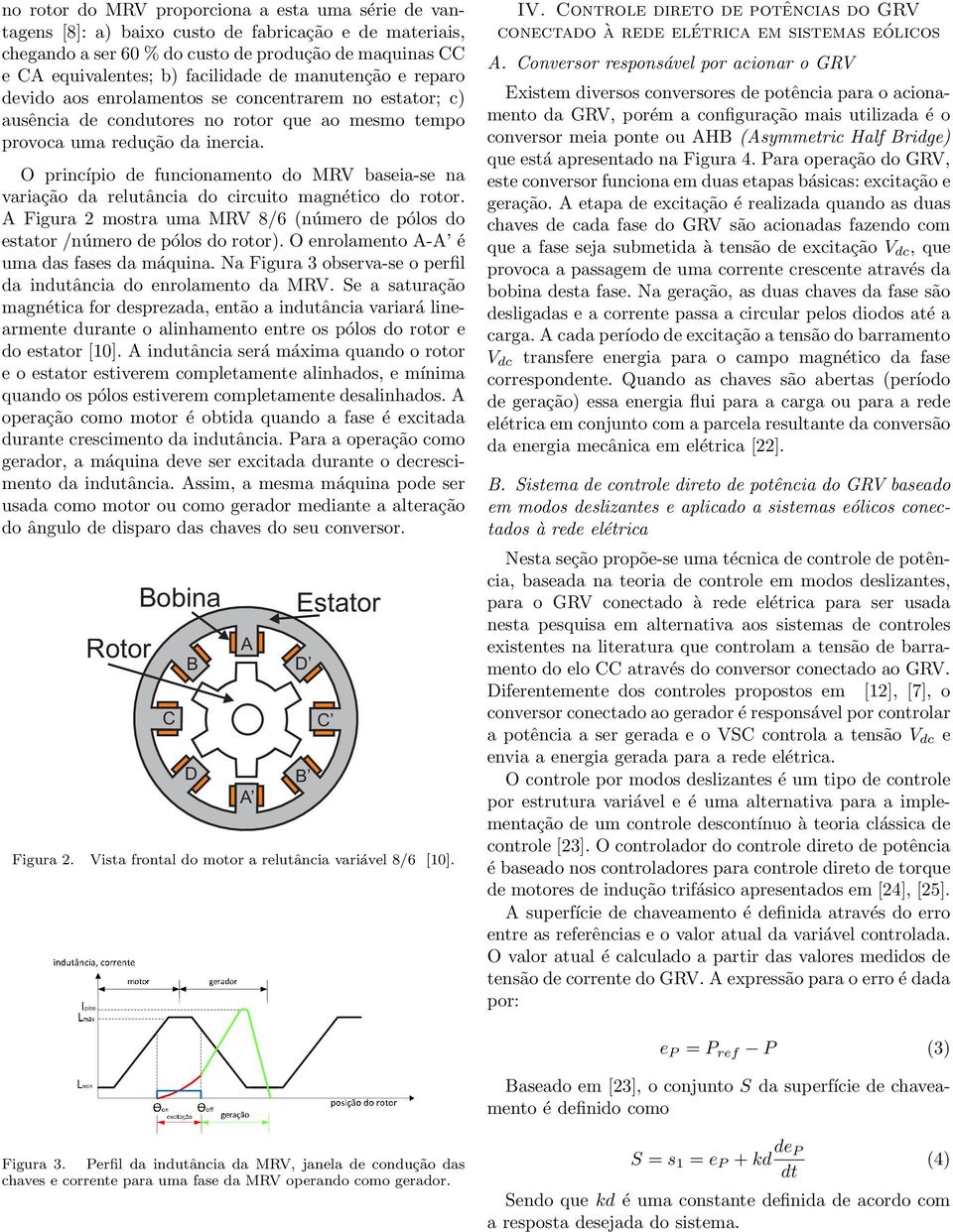 O princípio de funcionamento do MRV baseia-se na variação da relutância do circuito magnético do rotor. A Figura 2 mostra uma MRV 8/6 (número de pólos do estator /número de pólos do rotor).