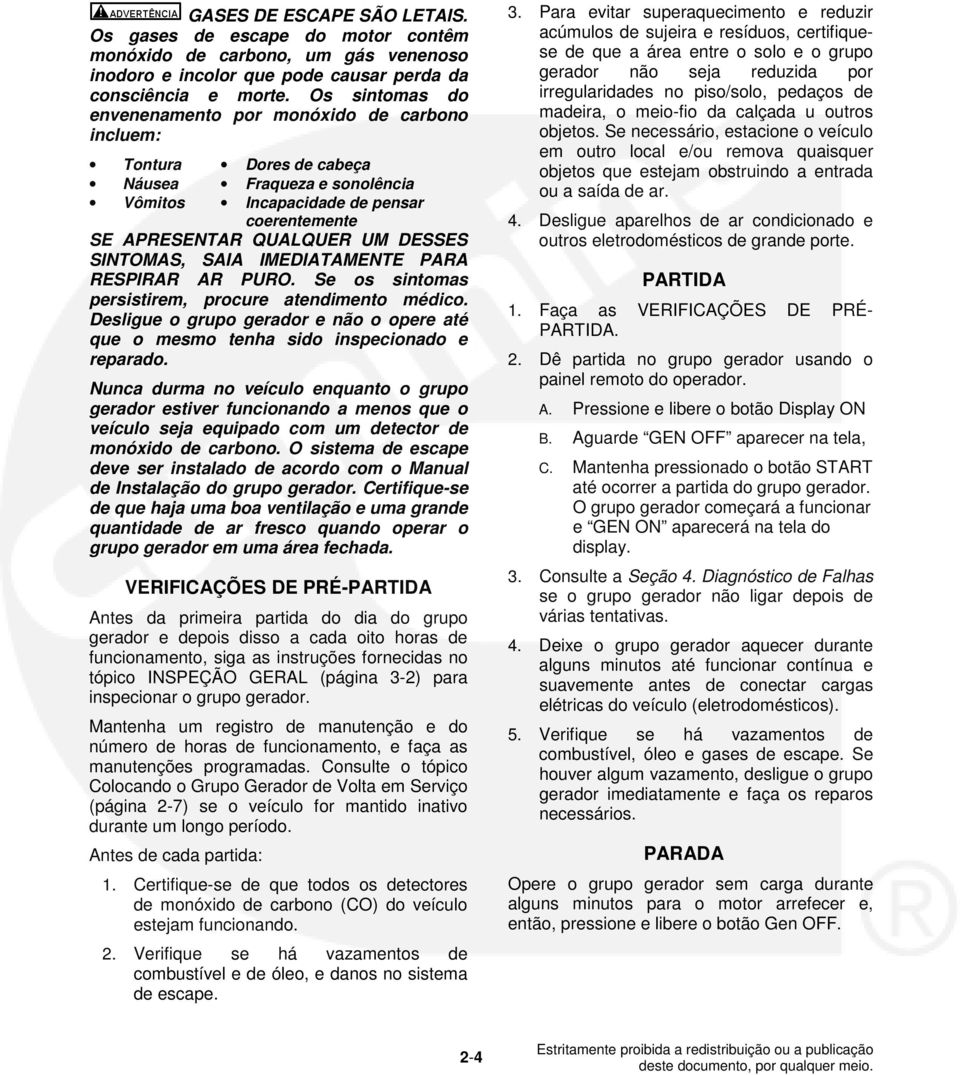 SINTOMAS, SAIA IMEDIATAMENTE PARA RESPIRAR AR PURO. Se os sintomas persistirem, procure atendimento médico. Desligue o grupo gerador e não o opere até que o mesmo tenha sido inspecionado e reparado.