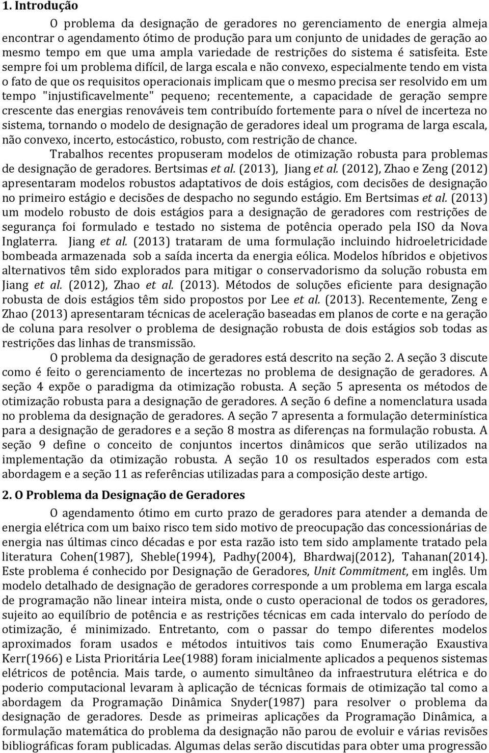 Este sepre fo prolea dfícl de larga escala e não convexo especalente tendo e vsta o fato de qe os reqsos operaconas plca qe o eso precsa ser resolvdo e tepo "njstfcavelente" peqeno; recenteente a