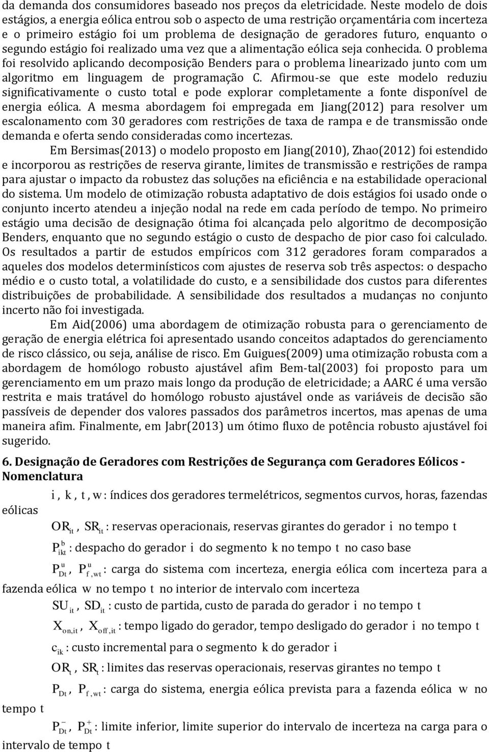 qe a alentação eólca seja conhecda. O prolea fo resolvdo aplcando decoposção Benders para o prolea lnearzado jnto co algoro e lngage de prograação C.