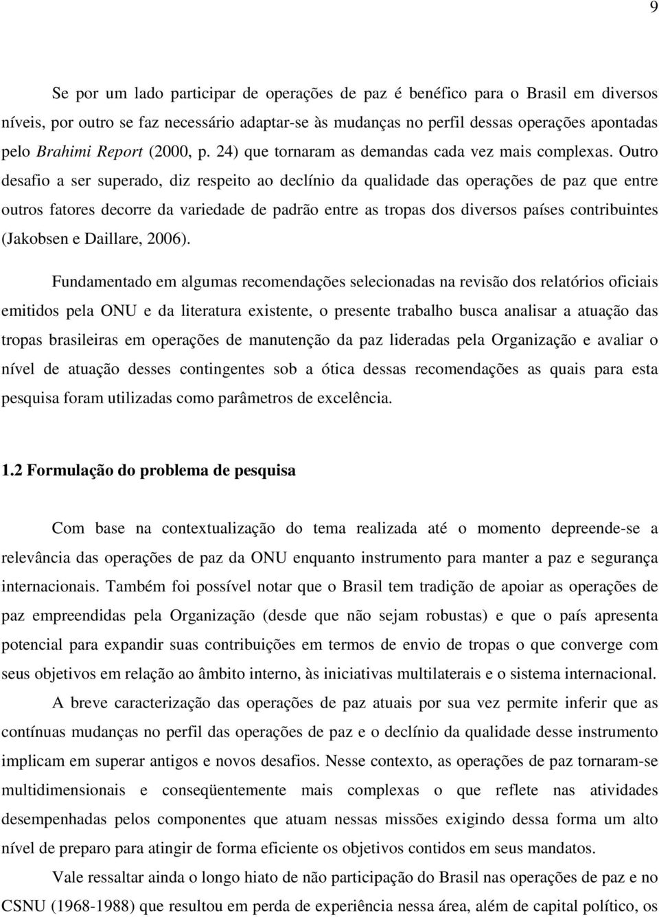 Outro desafio a ser superado, diz respeito ao declínio da qualidade das operações de paz que entre outros fatores decorre da variedade de padrão entre as tropas dos diversos países contribuintes