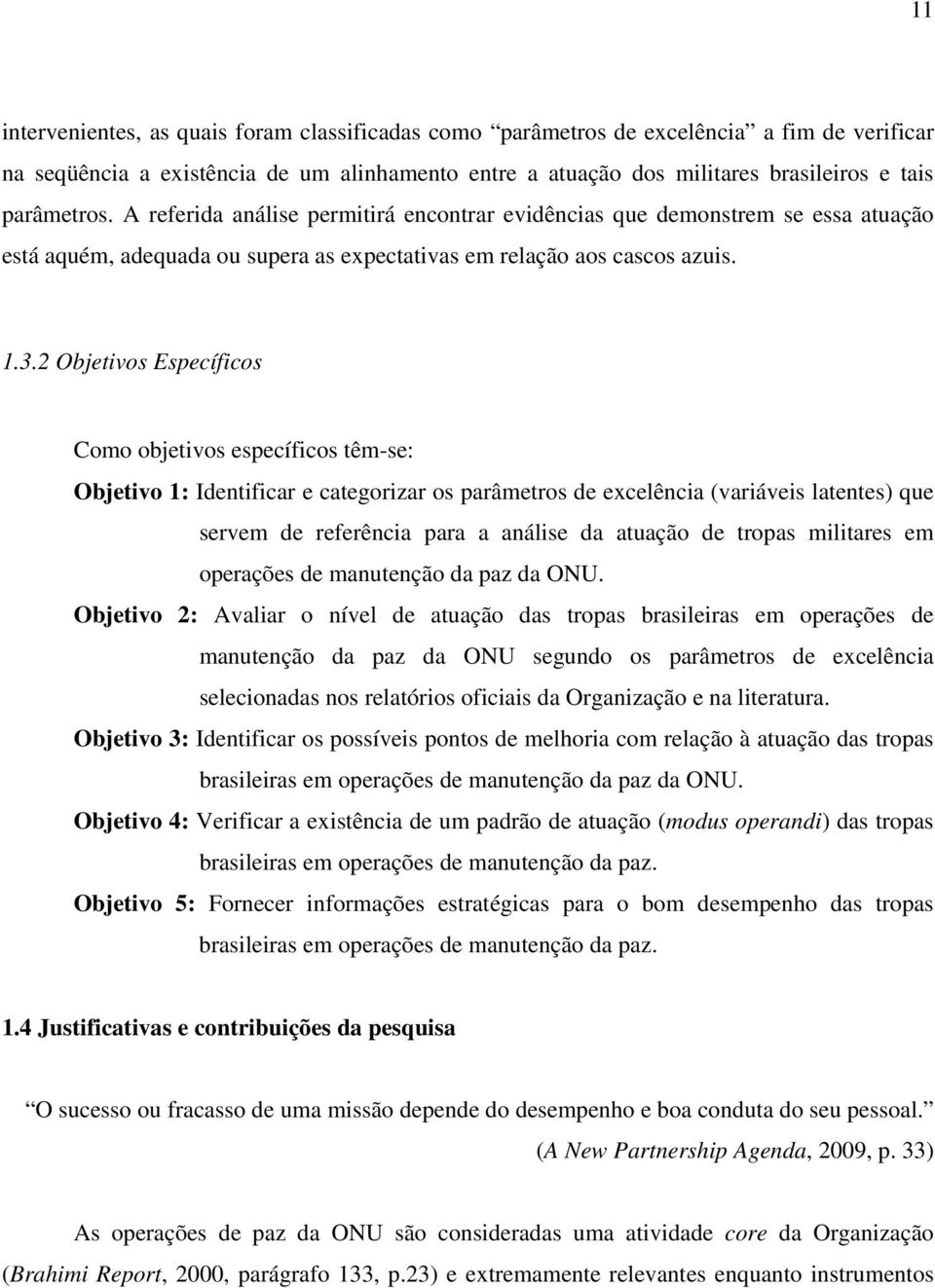 2 Objetivos Específicos Como objetivos específicos têm-se: Objetivo 1: Identificar e categorizar os parâmetros de excelência (variáveis latentes) que servem de referência para a análise da atuação de