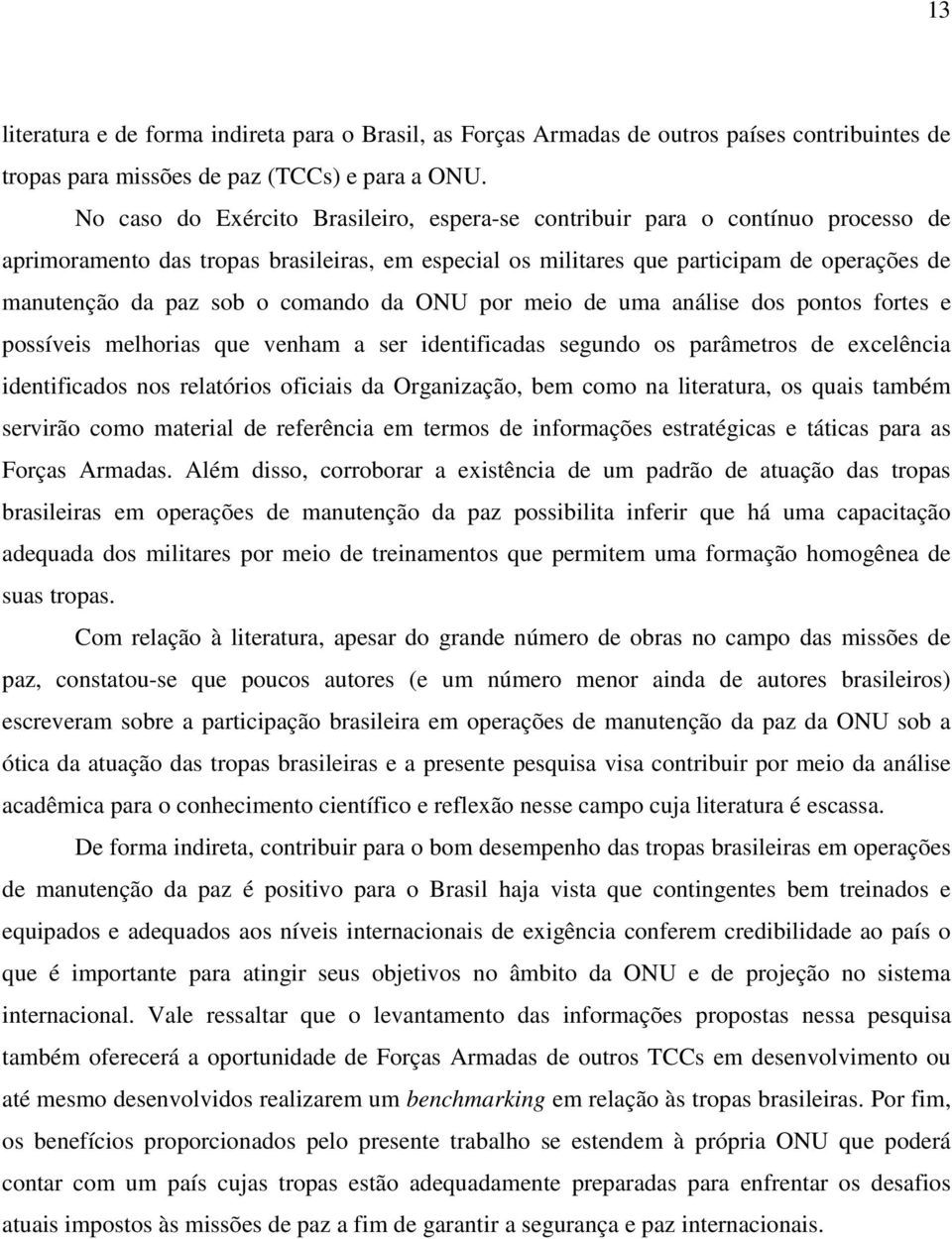 comando da ONU por meio de uma análise dos pontos fortes e possíveis melhorias que venham a ser identificadas segundo os parâmetros de excelência identificados nos relatórios oficiais da Organização,