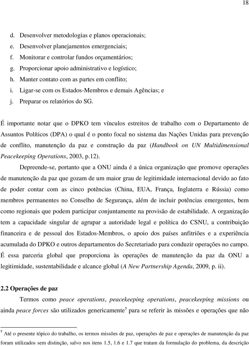 É importante notar que o DPKO tem vínculos estreitos de trabalho com o Departamento de Assuntos Políticos (DPA) o qual é o ponto focal no sistema das Nações Unidas para prevenção de conflito,