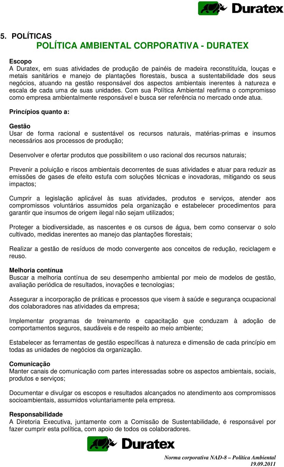 Com sua Política Ambiental reafirma o compromisso como empresa ambientalmente responsável e busca ser referência no mercado onde atua.