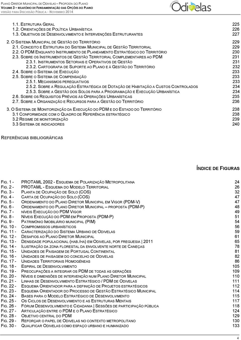 2.3.1. INSTRUMENTOS SETORIAIS E OPERATIVOS DE GESTÃO 231 2.3.2. CARTOGRAFIA DE SUPORTE AO PLANO E À GESTÃO DO TERRITÓRIO 232 2.4. SOBRE O SISTEMA DE EXECUÇÃO 233 2.5.