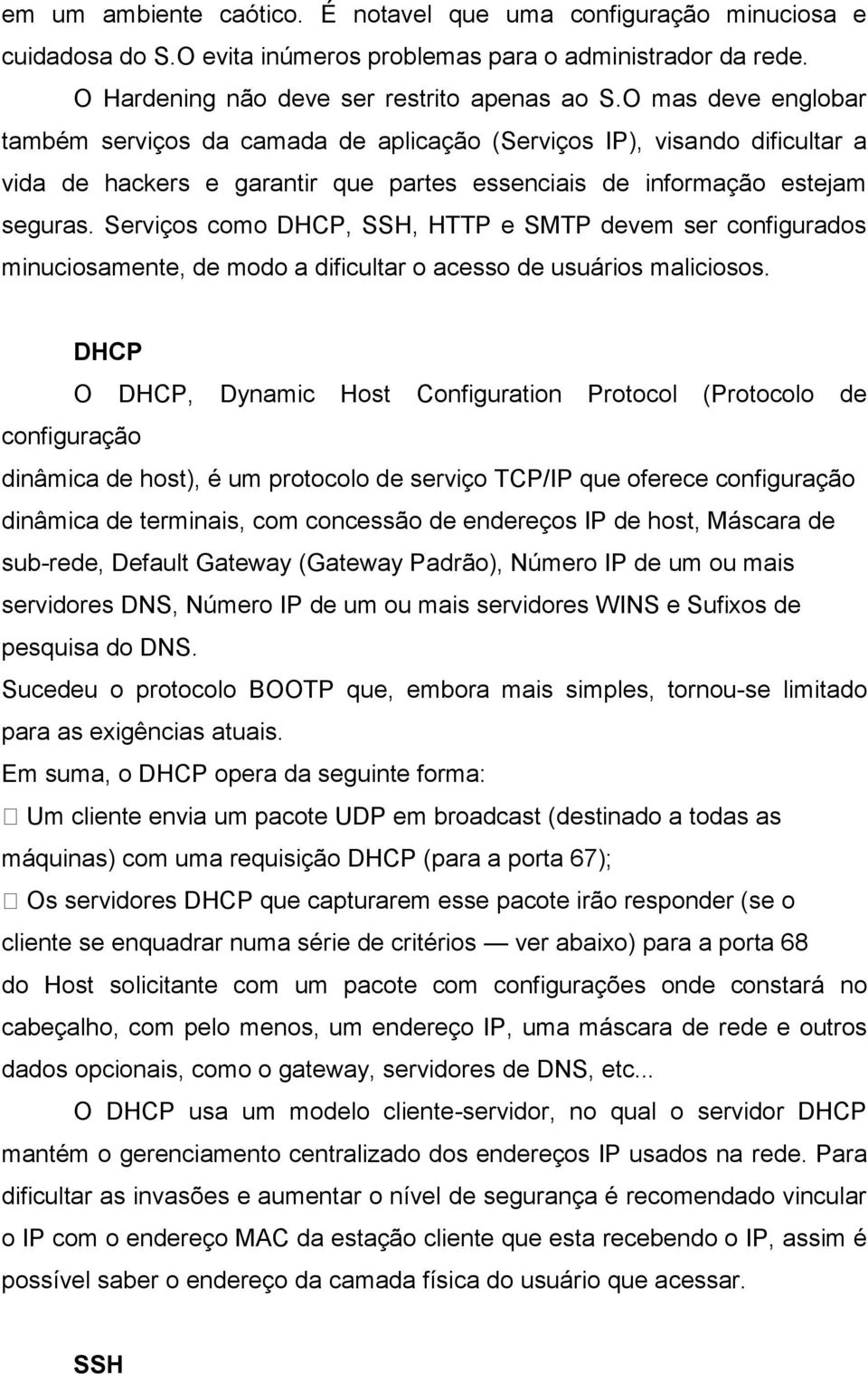 Serviços como DHCP, SSH, HTTP e SMTP devem ser configurados minuciosamente, de modo a dificultar o acesso de usuários maliciosos.