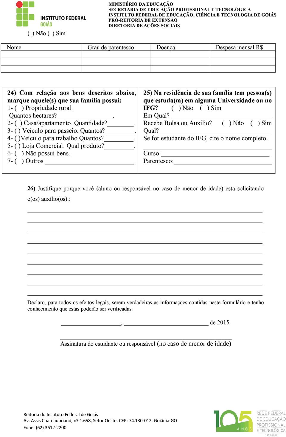 7- ( ) Outros 25) Na residência de sua família tem pessoa(s) que estuda(m) em alguma Universidade ou no IFG? ( ) Não ( ) Sim Em Qual? Recebe Bolsa ou Auxílio? ( ) Não ( ) Sim Qual?